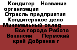 Кондитер › Название организации ­ Dia Service › Отрасль предприятия ­ Кондитерское дело › Минимальный оклад ­ 25 000 - Все города Работа » Вакансии   . Пермский край,Добрянка г.